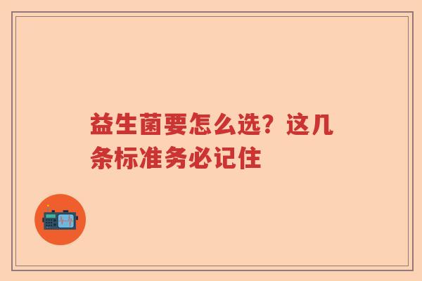 益生菌要怎么选？这几条标准务必记住