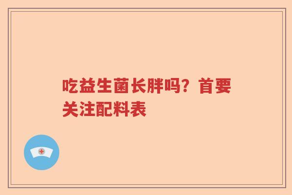 吃益生菌长胖吗？首要关注配料表