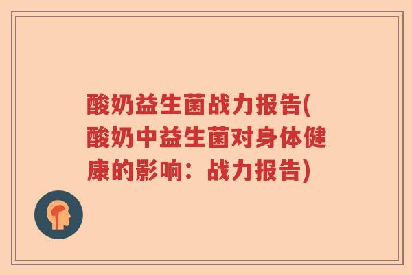酸奶益生菌战力报告(酸奶中益生菌对身体健康的影响：战力报告)