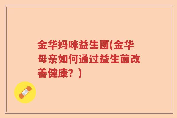 金华妈咪益生菌(金华母亲如何通过益生菌改善健康？)