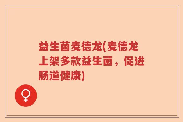 益生菌麦德龙(麦德龙上架多款益生菌，促进肠道健康)