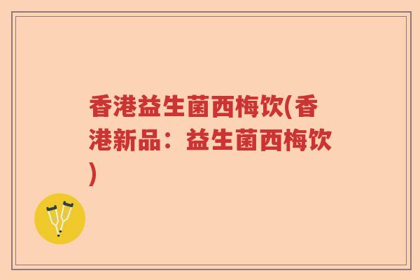 香港益生菌西梅饮(香港新品：益生菌西梅饮)