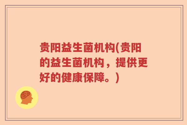 贵阳益生菌机构(贵阳的益生菌机构，提供更好的健康保障。)