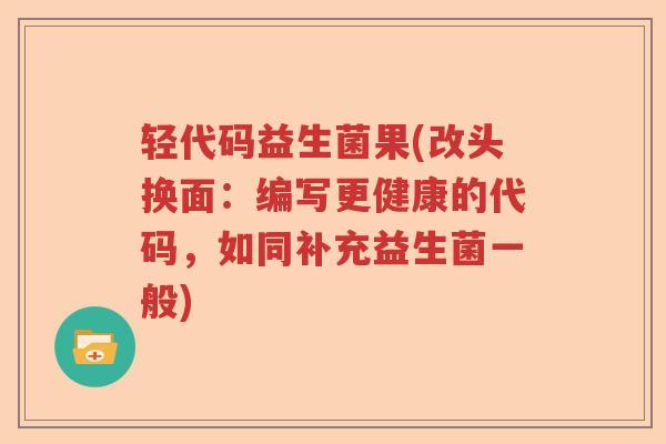 轻代码益生菌果(改头换面：编写更健康的代码，如同补充益生菌一般)