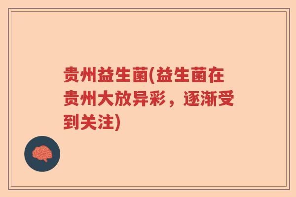 贵州益生菌(益生菌在贵州大放异彩，逐渐受到关注)