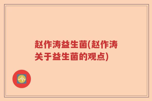 赵作涛益生菌(赵作涛关于益生菌的观点)