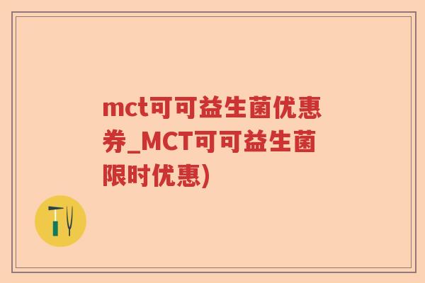mct可可益生菌优惠券_MCT可可益生菌限时优惠)