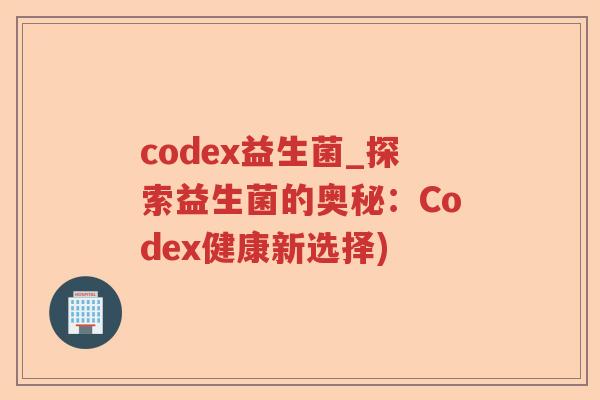 codex益生菌_探索益生菌的奥秘：Codex健康新选择)