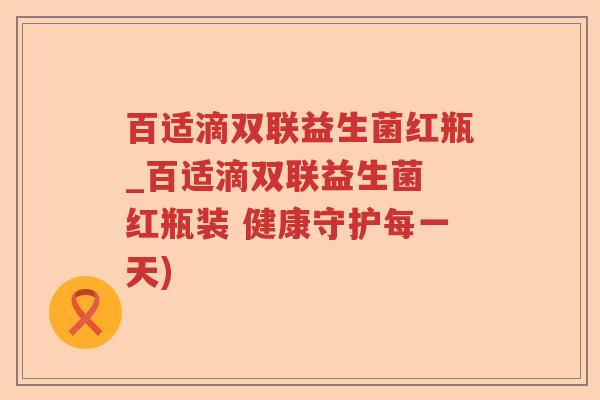 百适滴双联益生菌红瓶_百适滴双联益生菌 红瓶装 健康守护每一天)