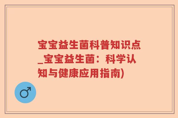 宝宝益生菌科普知识点_宝宝益生菌：科学认知与健康应用指南)
