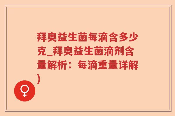 拜奥益生菌每滴含多少克_拜奥益生菌滴剂含量解析：每滴重量详解)