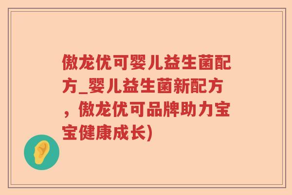 傲龙优可婴儿益生菌配方_婴儿益生菌新配方，傲龙优可品牌助力宝宝健康成长)