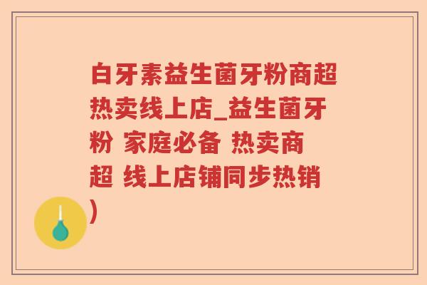 白牙素益生菌牙粉商超热卖线上店_益生菌牙粉 家庭必备 热卖商超 线上店铺同步热销)