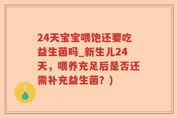 24天宝宝喂饱还要吃益生菌吗_新生儿24天，喂养充足后是否还需补充益生菌？)