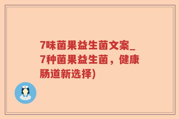 7味菌果益生菌文案_7种菌果益生菌，健康肠道新选择)