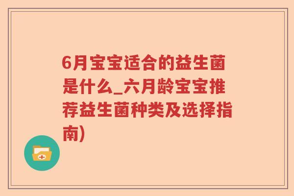 6月宝宝适合的益生菌是什么_六月龄宝宝推荐益生菌种类及选择指南)