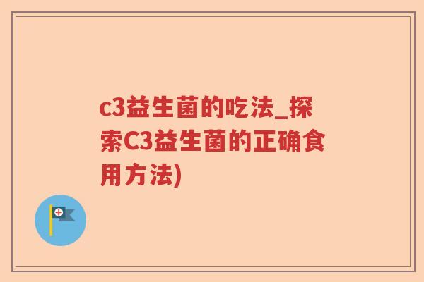 c3益生菌的吃法_探索C3益生菌的正确食用方法)