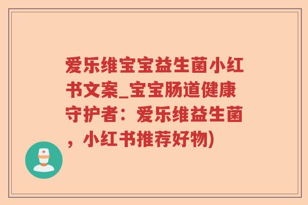 爱乐维宝宝益生菌小红书文案_宝宝肠道健康守护者：爱乐维益生菌，小红书推荐好物)
