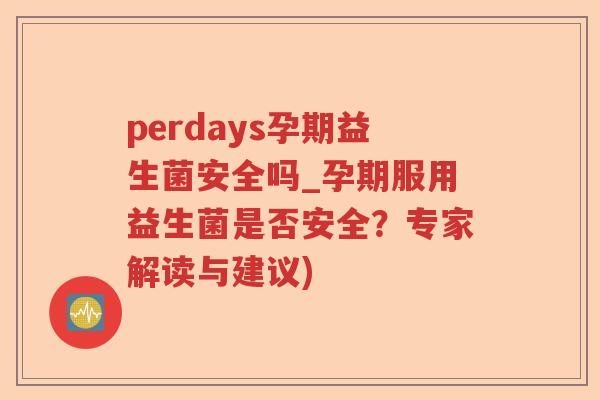perdays孕期益生菌安全吗_孕期服用益生菌是否安全？专家解读与建议)