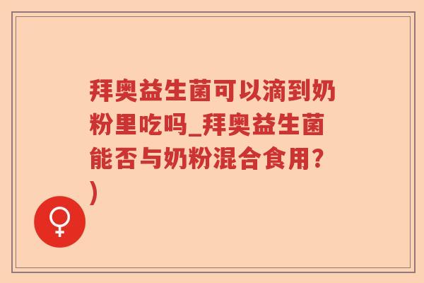 拜奥益生菌可以滴到奶粉里吃吗_拜奥益生菌能否与奶粉混合食用？)