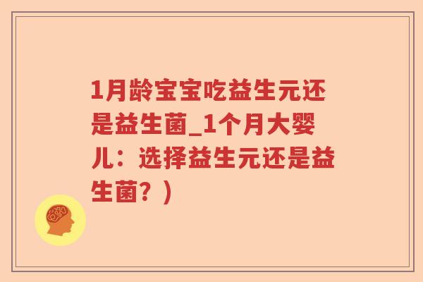 1月龄宝宝吃益生元还是益生菌_1个月大婴儿：选择益生元还是益生菌？)