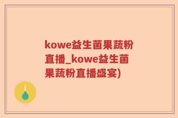 kowe益生菌果蔬粉直播_kowe益生菌果蔬粉直播盛宴)