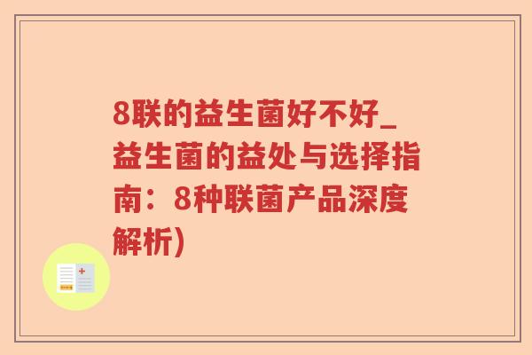 8联的益生菌好不好_益生菌的益处与选择指南：8种联菌产品深度解析)