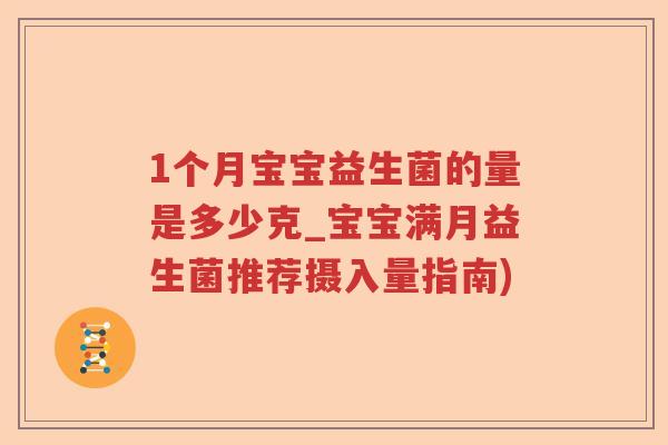 1个月宝宝益生菌的量是多少克_宝宝满月益生菌推荐摄入量指南)