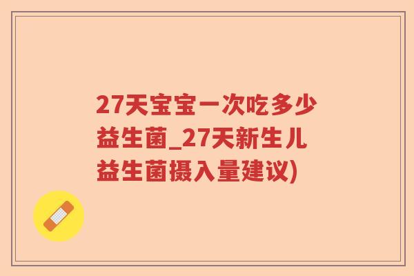 27天宝宝一次吃多少益生菌_27天新生儿益生菌摄入量建议)