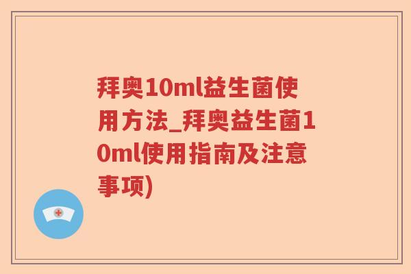 拜奥10ml益生菌使用方法_拜奥益生菌10ml使用指南及注意事项)