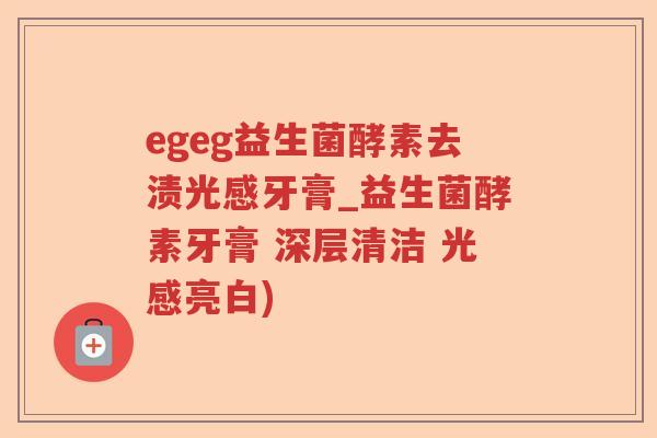 egeg益生菌酵素去渍光感牙膏_益生菌酵素牙膏 深层清洁 光感亮白)