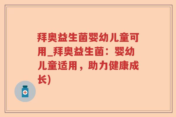 拜奥益生菌婴幼儿童可用_拜奥益生菌：婴幼儿童适用，助力健康成长)