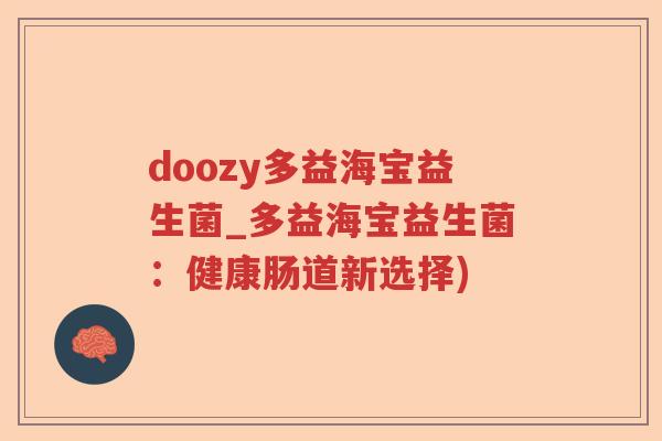 doozy多益海宝益生菌_多益海宝益生菌：健康肠道新选择)