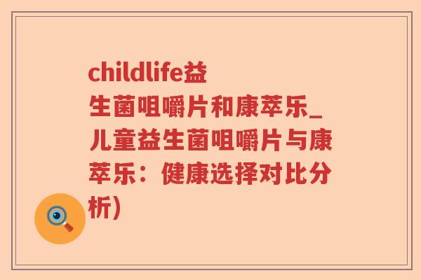 childlife益生菌咀嚼片和康萃乐_儿童益生菌咀嚼片与康萃乐：健康选择对比分析)