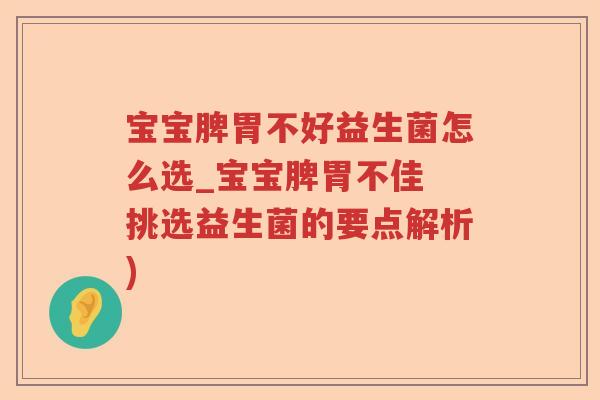 宝宝脾胃不好益生菌怎么选_宝宝脾胃不佳 挑选益生菌的要点解析)