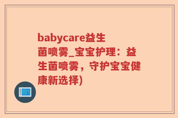babycare益生菌喷雾_宝宝护理：益生菌喷雾，守护宝宝健康新选择)
