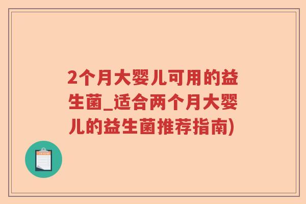 2个月大婴儿可用的益生菌_适合两个月大婴儿的益生菌推荐指南)
