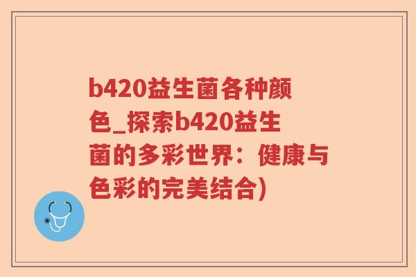 b420益生菌各种颜色_探索b420益生菌的多彩世界：健康与色彩的完美结合)