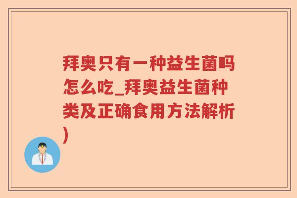 拜奥只有一种益生菌吗怎么吃_拜奥益生菌种类及正确食用方法解析)