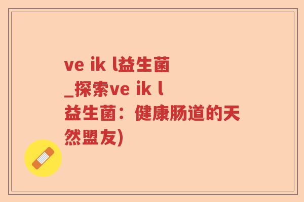 ve ik l益生菌_探索ve ik l益生菌：健康肠道的天然盟友)