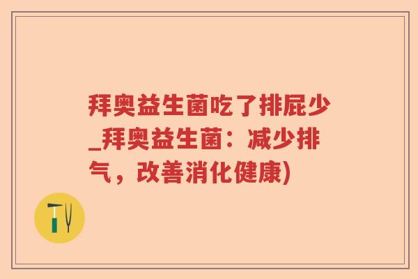 拜奥益生菌吃了排屁少_拜奥益生菌：减少排气，改善消化健康)