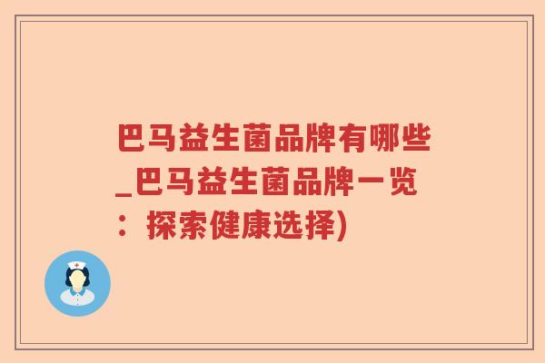 巴马益生菌品牌有哪些_巴马益生菌品牌一览：探索健康选择)