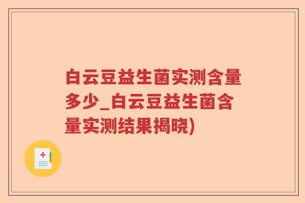 白云豆益生菌实测含量多少_白云豆益生菌含量实测结果揭晓)