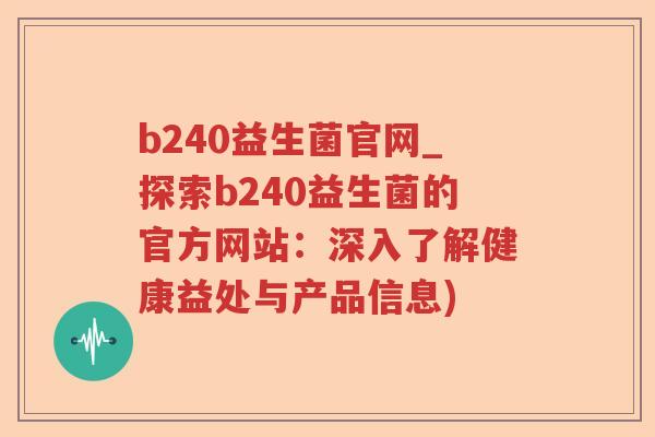 b240益生菌官网_探索b240益生菌的官方网站：深入了解健康益处与产品信息)