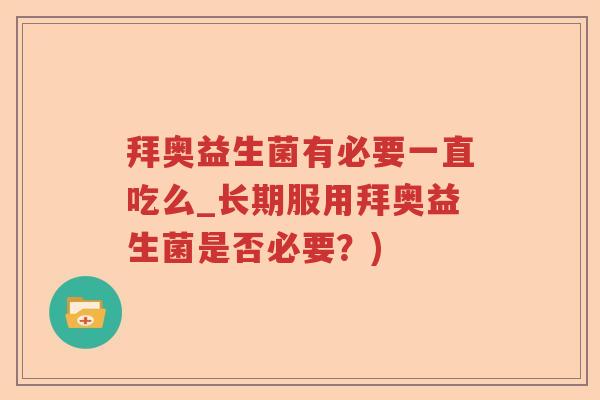 拜奥益生菌有必要一直吃么_长期服用拜奥益生菌是否必要？)
