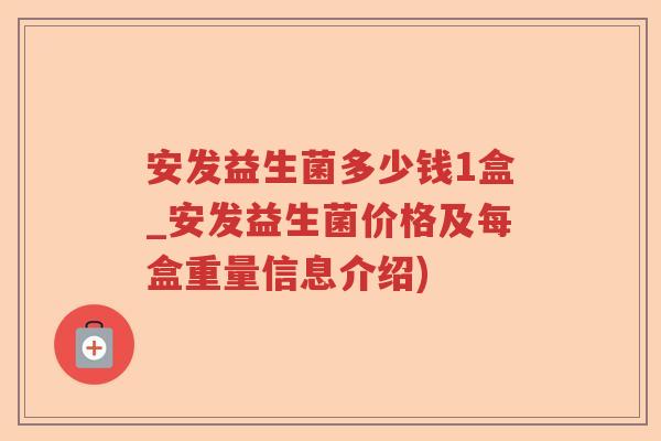 安发益生菌多少钱1盒_安发益生菌价格及每盒重量信息介绍)