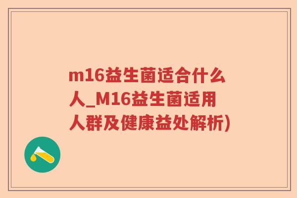 m16益生菌适合什么人_M16益生菌适用人群及健康益处解析)