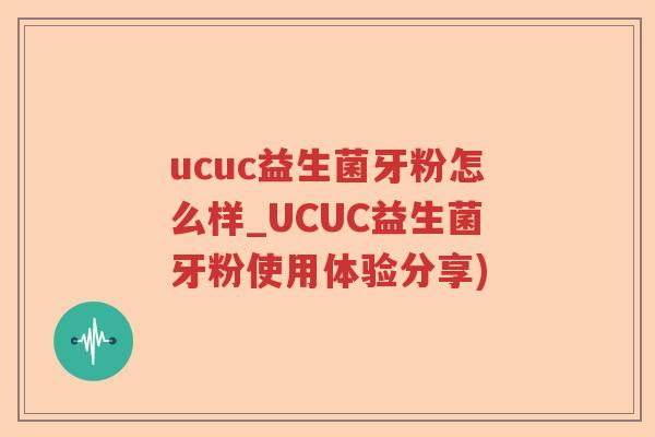 ucuc益生菌牙粉怎么样_UCUC益生菌牙粉使用体验分享)