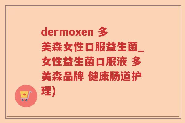 dermoxen 多美森女性口服益生菌_女性益生菌口服液 多美森品牌 健康肠道护理)