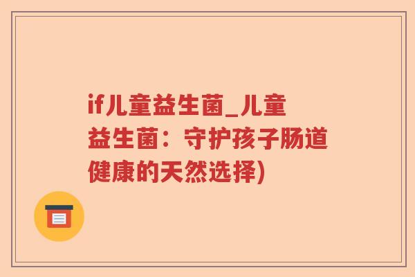 if儿童益生菌_儿童益生菌：守护孩子肠道健康的天然选择)